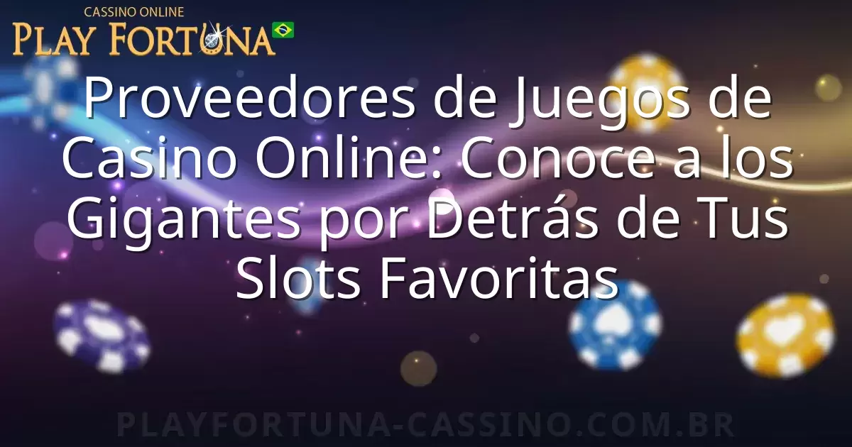 Proveedores de Juegos de Casino Online: Conoce a los Gigantes por Detrás de Tus Slots Favoritas
